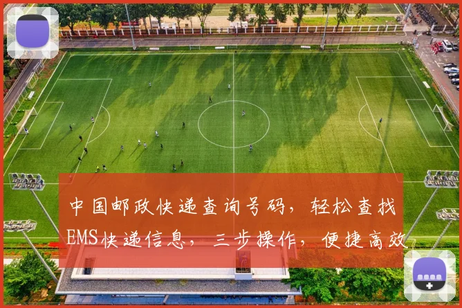 中国邮政快递查询号码，轻松查找EMS快递信息，三步操作，便捷高效，体验无忧。