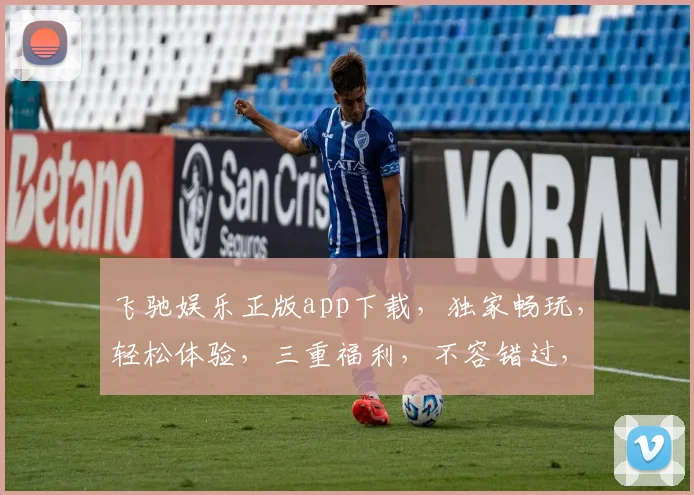 飞驰娱乐正版app下载，独家畅玩，轻松体验，三重福利，不容错过，立即下载