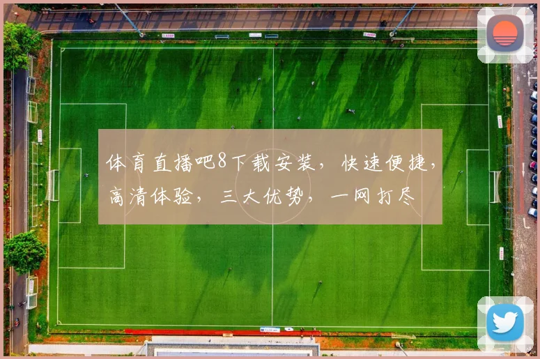体育直播吧8下载安装，快速便捷，高清体验，三大优势，一网打尽