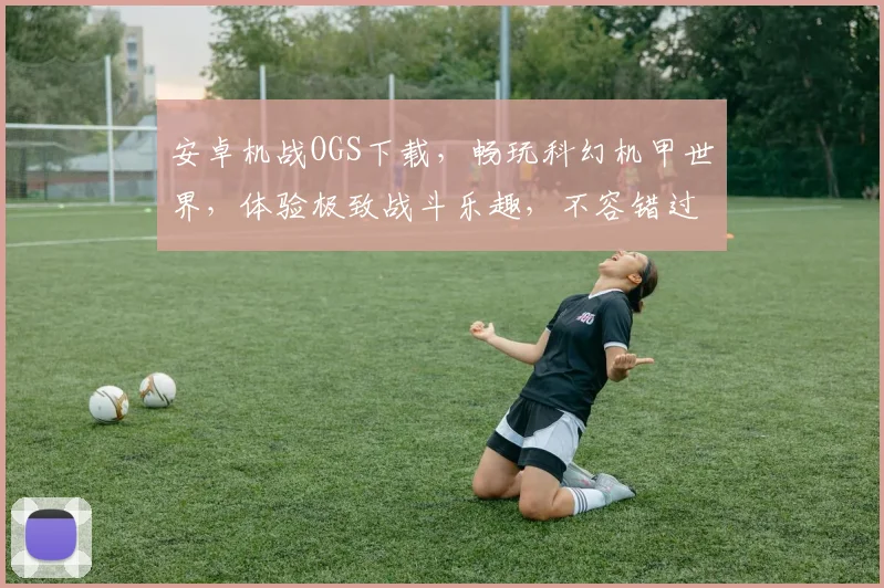 安卓机战OGS下载，畅玩科幻机甲世界，体验极致战斗乐趣，不容错过