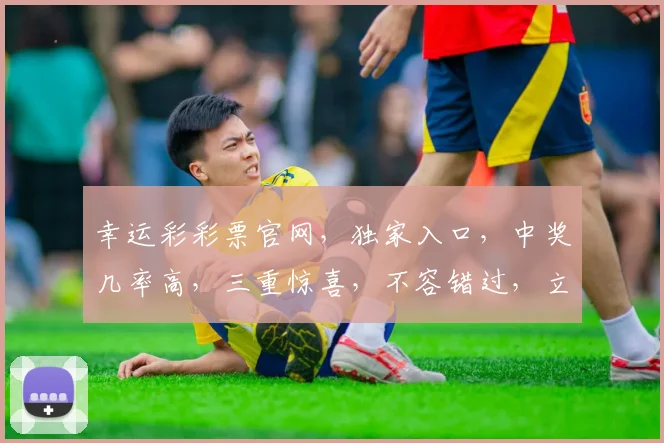 幸运彩彩票官网，独家入口，中奖几率高，三重惊喜，不容错过，立即访问