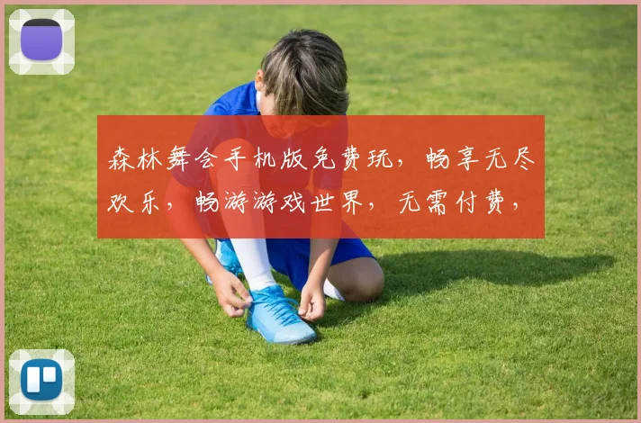 森林舞会手机版免费玩，畅享无尽欢乐，畅游游戏世界，无需付费，体验非凡